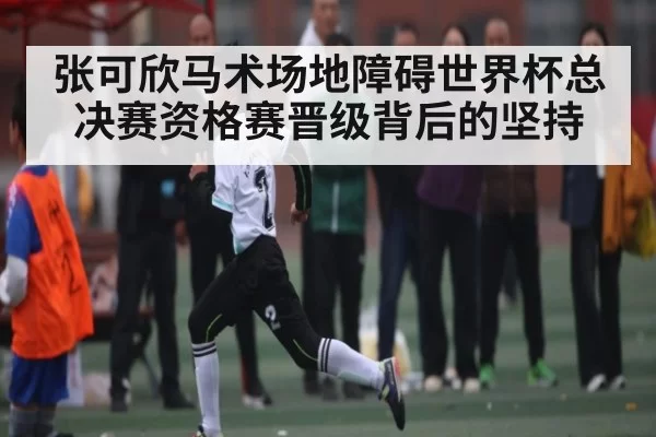 张可欣马术场地障碍世界杯总决赛资格赛晋级背后的坚持